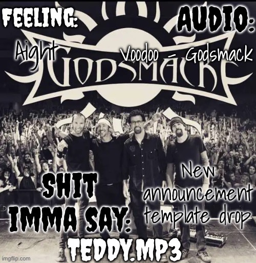 And yes, Teddy.mp3 is gonna be my next username | Voodoo - Godsmack; Aight; New announcement template drop | image tagged in teddy's godsmack template | made w/ Imgflip meme maker