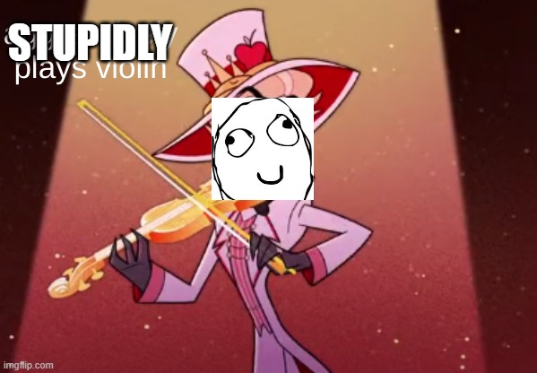 Alastor said to begin meme stealing, so that's what I did. | STUPIDLY | image tagged in aggressively plays violin,hazbin hotel,helluva boss | made w/ Imgflip meme maker