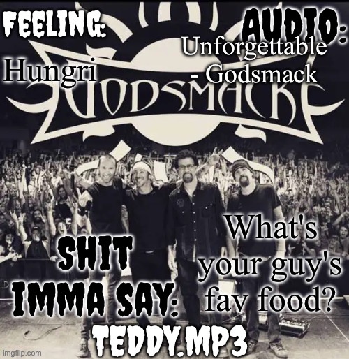 Mine has to be spaghetti :] | Unforgettable - Godsmack; Hungri; What's your guy's fav food? | image tagged in teddy's godsmack template | made w/ Imgflip meme maker