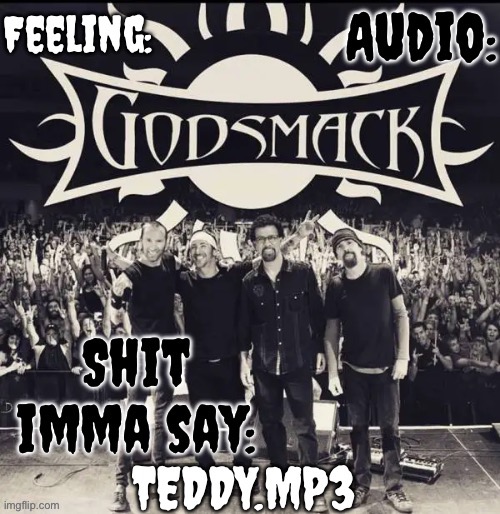 Teddy's Godsmack template | image tagged in teddy's godsmack template | made w/ Imgflip meme maker