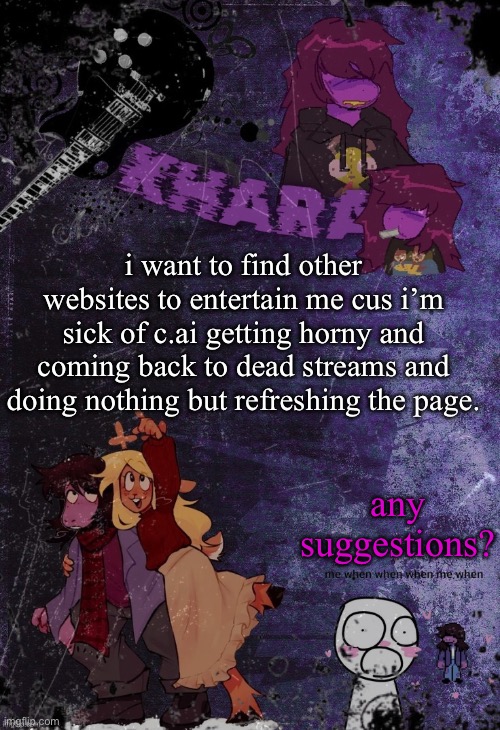 khara’s rude buster temp (thanks azzy) | i want to find other websites to entertain me cus i’m sick of c.ai getting horny and coming back to dead streams and doing nothing but refreshing the page. any suggestions? | image tagged in khara s rude buster temp thanks azzy | made w/ Imgflip meme maker