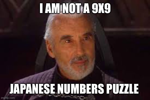 Dooku Sudoku | I AM NOT A 9X9; JAPANESE NUMBERS PUZZLE | image tagged in count dooku,sudoku,star wars dad jokes,crossword | made w/ Imgflip meme maker