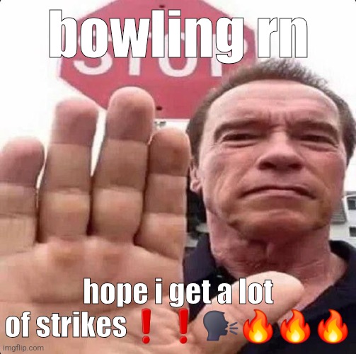 guy in front of stop sign | bowling rn; hope i get a lot of strikes❗️❗️🗣🔥🔥🔥 | image tagged in guy in front of stop sign | made w/ Imgflip meme maker