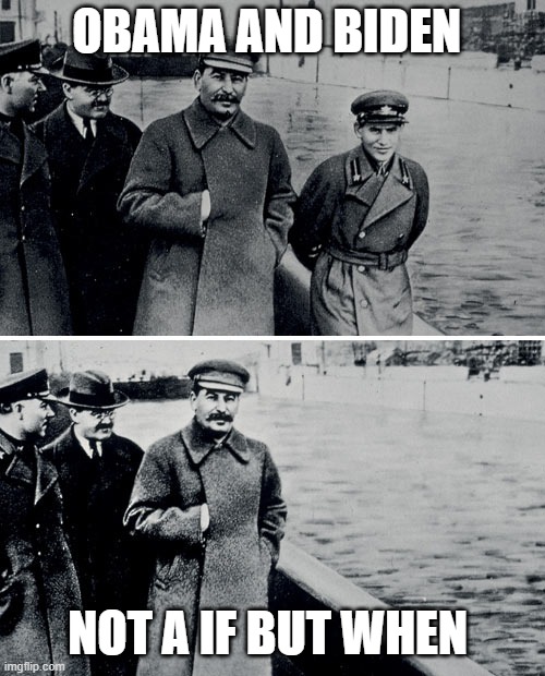 Stalin Photoshop | OBAMA AND BIDEN; NOT A IF BUT WHEN | image tagged in stalin photoshop | made w/ Imgflip meme maker