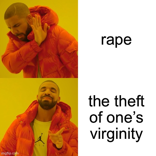 Drake Hotline Bling Meme | rape the theft of one’s virginity | image tagged in memes,drake hotline bling | made w/ Imgflip meme maker