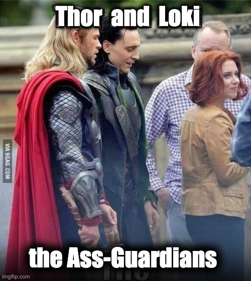 Thor  and  Loki; the Ass-Guardians | image tagged in memes,funny memes,gifs,pie charts,demotivationals | made w/ Imgflip meme maker