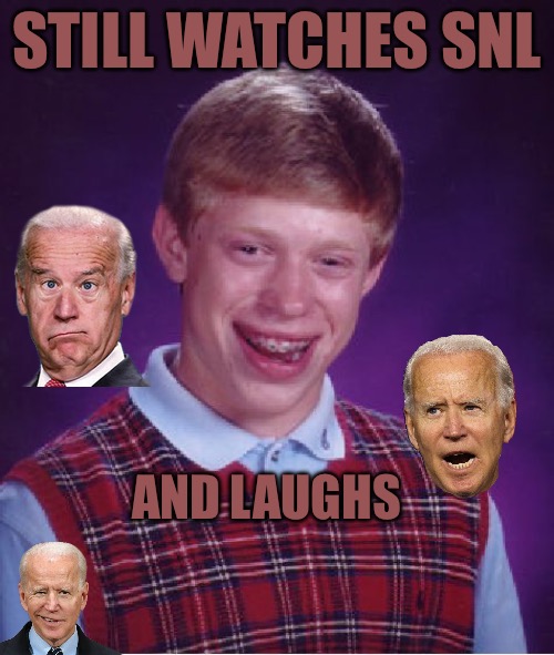 Bad Luck Brian Meme | STILL WATCHES SNL; AND LAUGHS | image tagged in bad luck brian,snl,laughs,political correctness,biden,political memes | made w/ Imgflip meme maker