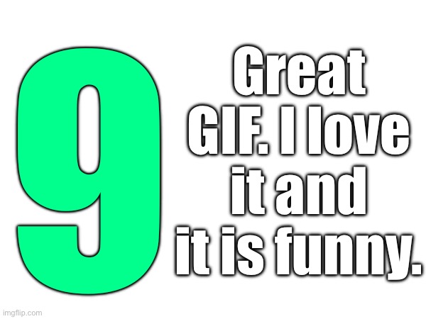 9 Great GIF. I love it and it is funny. | made w/ Imgflip meme maker