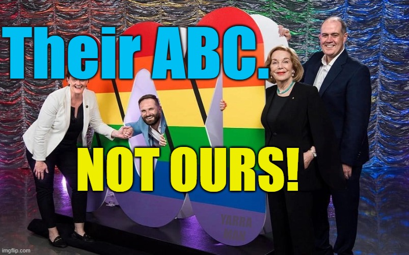 Their ABC, from the enemies of the ABC! | Their ABC. NOT OURS! YARRA MAN | image tagged in extreme left,socialists,communiuts,labor,democrats,propaganda | made w/ Imgflip meme maker