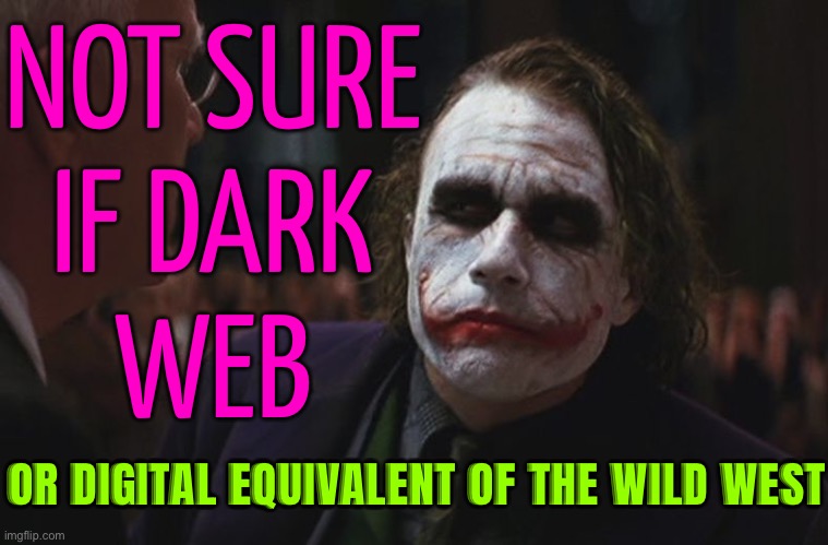 Not Sure If Dark Web; Or Digital Equivalent Of The Wild West | NOT SURE
IF DARK
WEB; OR DIGITAL EQUIVALENT OF THE WILD WEST | image tagged in not sure if serious,websites,internet,security,hackers,criminal minds | made w/ Imgflip meme maker