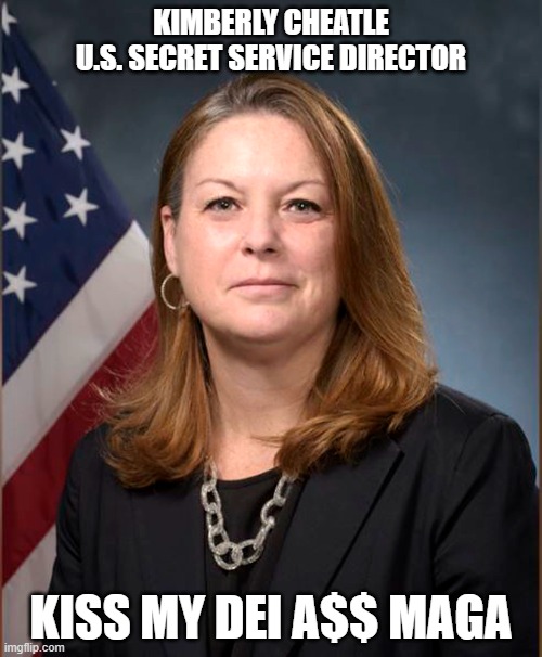 KIMBERLY CHEATLE
U.S. SECRET SERVICE DIRECTOR; KISS MY DEI A$$ MAGA | image tagged in secret service | made w/ Imgflip meme maker