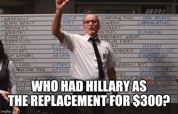 Cabin the the woods | WHO HAD HILLARY AS THE REPLACEMENT FOR $300? | image tagged in cabin the the woods | made w/ Imgflip meme maker
