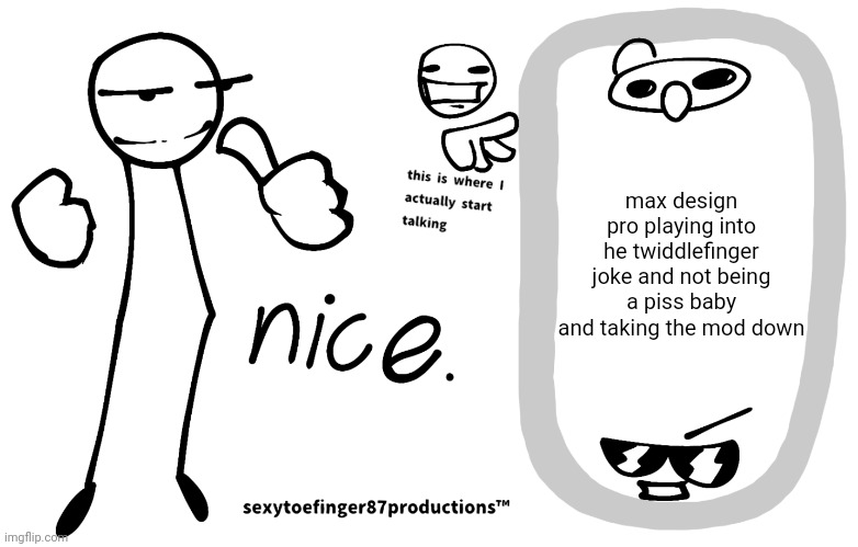 This is why I jelq to him | max design pro playing into he twiddlefinger joke and not being a piss baby and taking the mod down | image tagged in sexytoefinger87productions | made w/ Imgflip meme maker