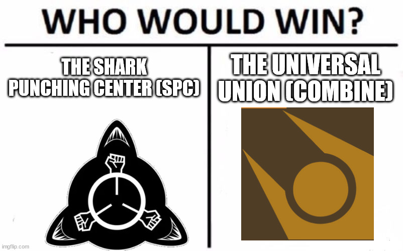 idk why i made this | THE SHARK PUNCHING CENTER (SPC); THE UNIVERSAL UNION (COMBINE) | image tagged in memes,who would win | made w/ Imgflip meme maker