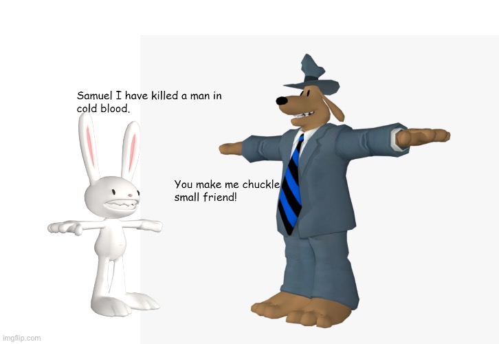 Don’t look up Sam and max in the imgflip templates. | image tagged in you make me chuckle | made w/ Imgflip meme maker