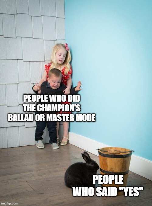 Kids Afraid of Rabbit | PEOPLE WHO DID THE CHAMPION'S BALLAD OR MASTER MODE; PEOPLE WHO SAID "YES" | image tagged in kids afraid of rabbit | made w/ Imgflip meme maker