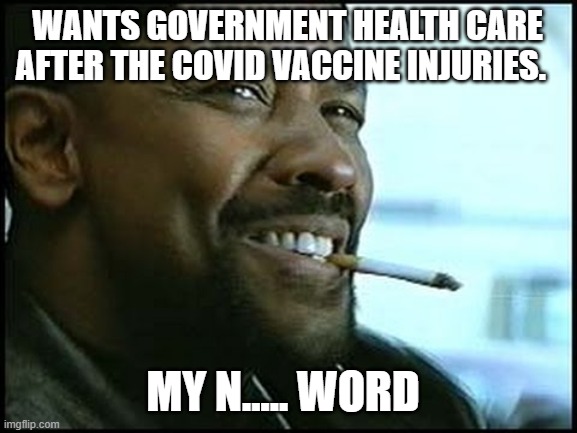 My man | WANTS GOVERNMENT HEALTH CARE AFTER THE COVID VACCINE INJURIES. MY N..... WORD | image tagged in my man | made w/ Imgflip meme maker