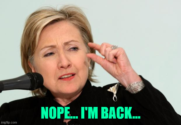 Hillary Clinton Fingers | NOPE... I'M BACK... | image tagged in hillary clinton fingers | made w/ Imgflip meme maker
