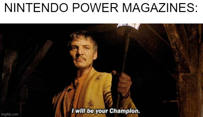 I will be your champion | NINTENDO POWER MAGAZINES: | image tagged in i will be your champion | made w/ Imgflip meme maker