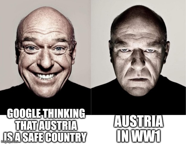 Google Austria | GOOGLE THINKING THAT AUSTRIA IS A SAFE COUNTRY; AUSTRIA IN WW1 | image tagged in breaking bad smile frown | made w/ Imgflip meme maker