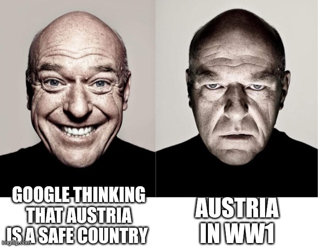 F | GOOGLE THINKING THAT AUSTRIA IS A SAFE COUNTRY; AUSTRIA IN WW1 | image tagged in breaking bad smile frown | made w/ Imgflip meme maker