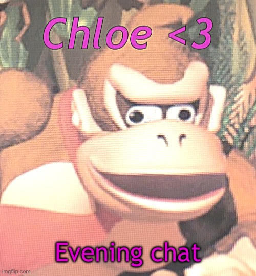 Gonna try posting here | Evening chat | image tagged in chloe announcement temp | made w/ Imgflip meme maker