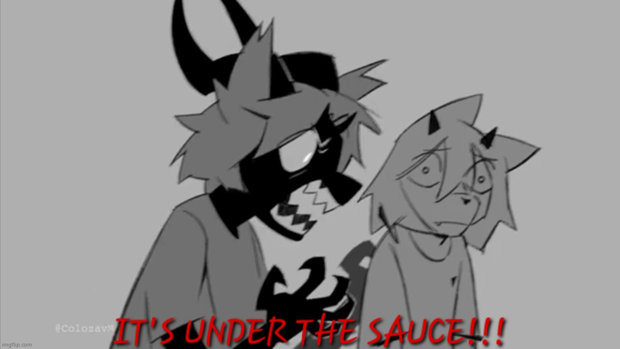 IT'S UNDER THE SAUCE!!! | image tagged in it's under the sauce | made w/ Imgflip meme maker