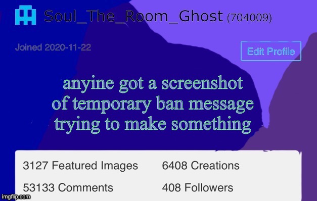 Soul | anyine got a screenshot of temporary ban message
trying to make something | image tagged in soul | made w/ Imgflip meme maker