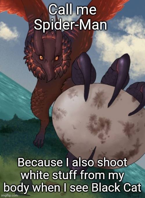 That fucking bird that I hate: | Call me Spider-Man; Because I also shoot white stuff from my body when I see Black Cat | image tagged in that fucking bird that i hate | made w/ Imgflip meme maker