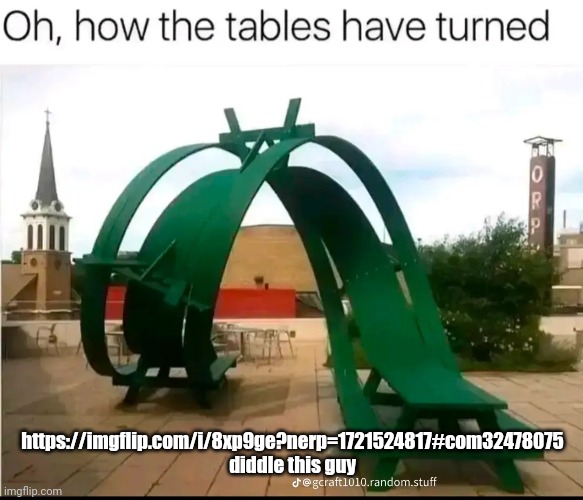 how the tables have turned | https://imgflip.com/i/8xp9ge?nerp=1721524817#com32478075 diddle this guy | image tagged in how the tables have turned | made w/ Imgflip meme maker