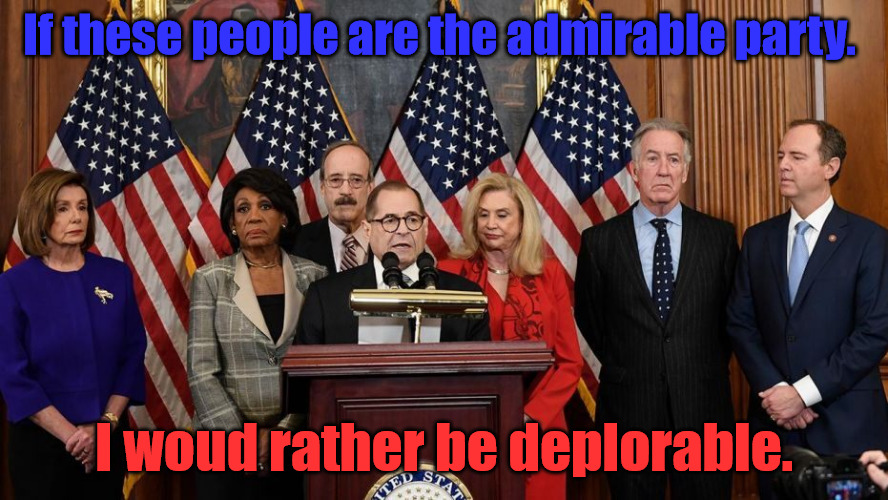 Better to be Deploarable | If these people are the admirable party. I woud rather be deplorable. | image tagged in house democrats | made w/ Imgflip meme maker