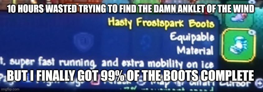 A continuation of "Playing on the Celebrationmk10 seed until 1.4.5 comes out!" | 10 HOURS WASTED TRYING TO FIND THE DAMN ANKLET OF THE WIND; BUT I FINALLY GOT 99% OF THE BOOTS COMPLETE | image tagged in terraria,gaming,video games,nintendo switch,screenshot | made w/ Imgflip meme maker