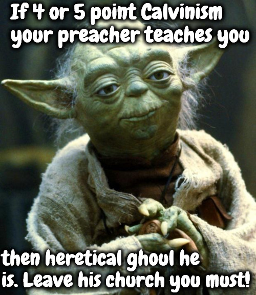 Ghoulish Preacher | If 4 or 5 point Calvinism your preacher teaches you; then heretical ghoul he is. Leave his church you must! | image tagged in memes,star wars yoda,ghoul,calvinism,reformed theology,r/dankchristianmemes | made w/ Imgflip meme maker