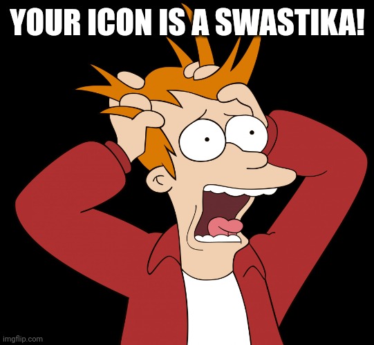 Futurama Fry Screaming | YOUR ICON IS A SWASTIKA! | image tagged in futurama fry screaming | made w/ Imgflip meme maker