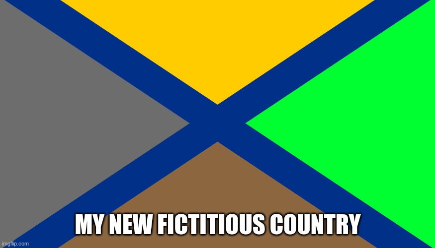 Give me name :> | MY NEW FICTITIOUS COUNTRY | made w/ Imgflip meme maker