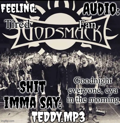 I need sleep cause I got stuff to do tomorrow | Fan; Tired; Goodnight everyone, cya in the morning | image tagged in teddy's godsmack template | made w/ Imgflip meme maker