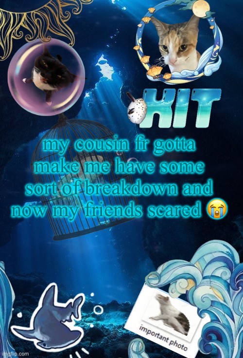 silly announcement template by asriel | my cousin fr gotta make me have some sort of breakdown and now my friends scared 😭 | image tagged in silly announcement template by asriel | made w/ Imgflip meme maker