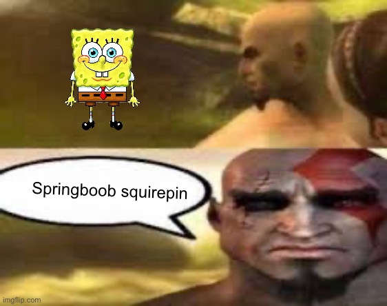 Do you know the reference? | Springboob squirepin | image tagged in kratos finds meme,spongebob | made w/ Imgflip meme maker