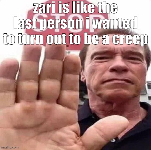 why | zari is like the last person i wanted to turn out to be a creep | image tagged in guy in front of stop sign | made w/ Imgflip meme maker