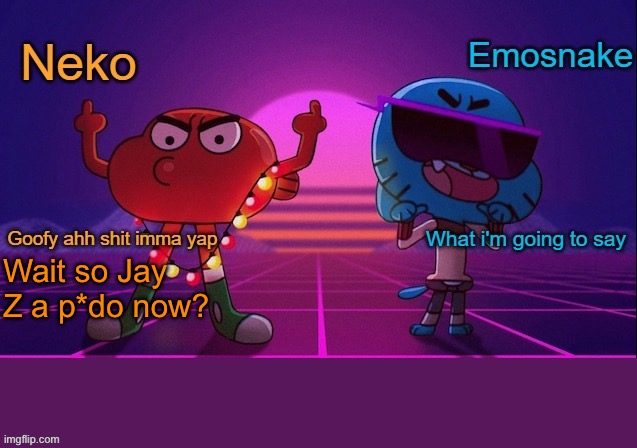 Neko and Emosnake shared temp | Wait so Jay Z a p*do now? | image tagged in neko and emosnake shared temp | made w/ Imgflip meme maker