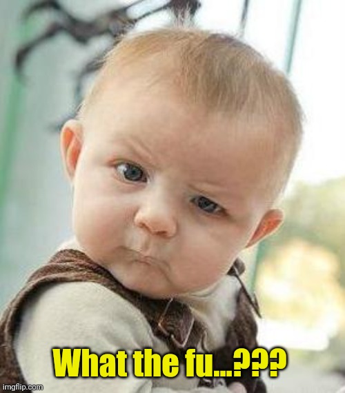 Confused Baby | What the fu...??? | image tagged in confused baby | made w/ Imgflip meme maker