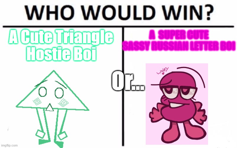 Upvote For Oodle, Downvote / Comment For Zara | A Cute Triangle Hostie Boi; A  SUPER CUTE SASSY RUSSIAN LETTER BOI; Or... | image tagged in cfmot,aib,oodle the doodle,zara,who would win,object show | made w/ Imgflip meme maker