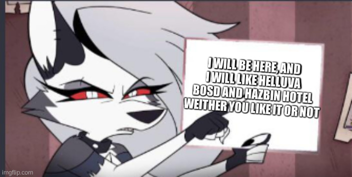 i'm lonely | I WILL BE HERE, AND I WILL LIKE HELLUVA BOSD AND HAZBIN HOTEL WEITHER YOU LIKE IT OR NOT | image tagged in sign,i spelled boss wrong | made w/ Imgflip meme maker