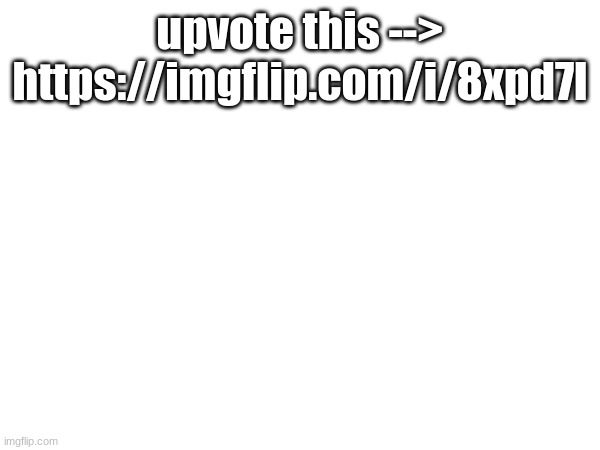 upvote this --> https://imgflip.com/i/8xpd7l | made w/ Imgflip meme maker