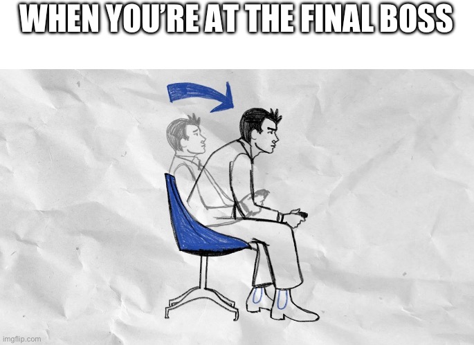 Lean forward in your chair | WHEN YOU’RE AT THE FINAL BOSS | image tagged in lean forward in your chair,gaming | made w/ Imgflip meme maker