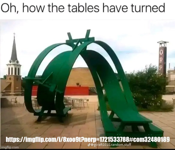 how the tables have turned | https://imgflip.com/i/8xoo9t?nerp=1721533788#com32480189 | image tagged in how the tables have turned | made w/ Imgflip meme maker