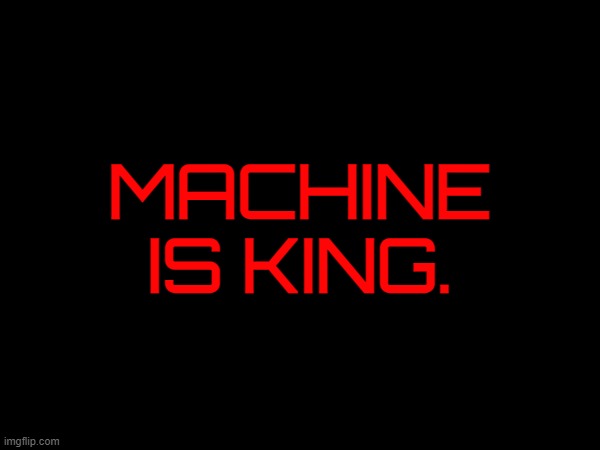 Potential temporary hiatus too. Who knows? | MACHINE IS KING. | made w/ Imgflip meme maker