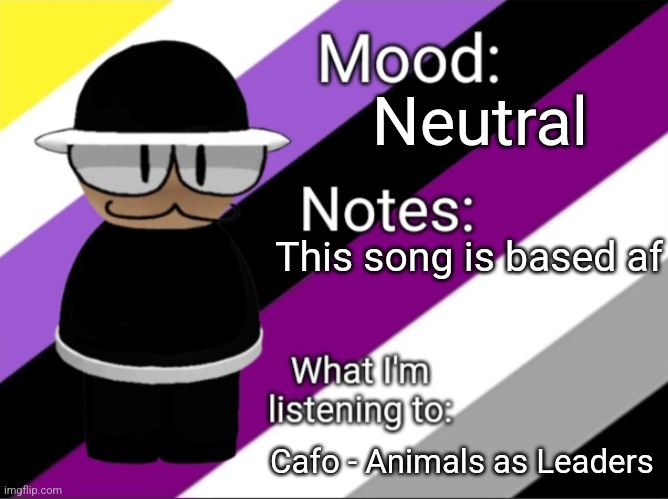 Shadow_BenoitX's LGBTQ Announcement Temp | Neutral; This song is based af; Cafo - Animals as Leaders | image tagged in shadow_benoitx's lgbtq announcement temp | made w/ Imgflip meme maker