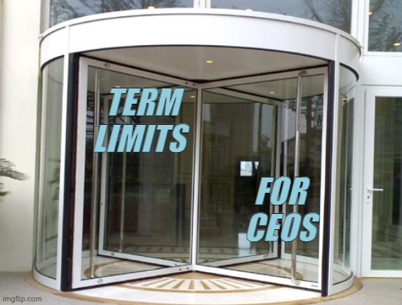 Revolving door | FOR
CEOS TERM LIMITS | image tagged in revolving door | made w/ Imgflip meme maker