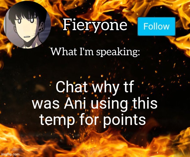 Fieryone Announcement | Chat why tf was Ani using this temp for points | image tagged in fieryone announcement | made w/ Imgflip meme maker